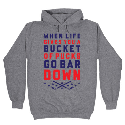 When Life Gives You A Bucket Of Pucks Go Bar Down Hooded Sweatshirt