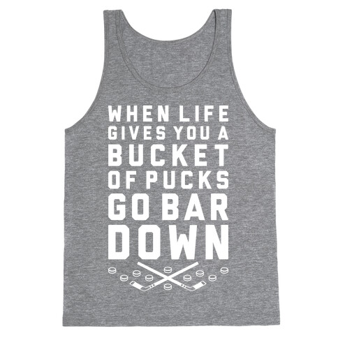 When Life Gives You A Bucket Of Pucks Go Bar Down Tank Top