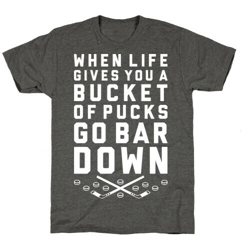 When Life Gives You A Bucket Of Pucks Go Bar Down T-Shirt