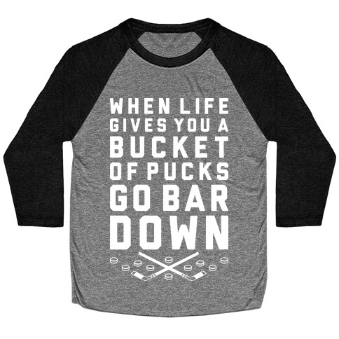 When Life Gives You A Bucket Of Pucks Go Bar Down Baseball Tee