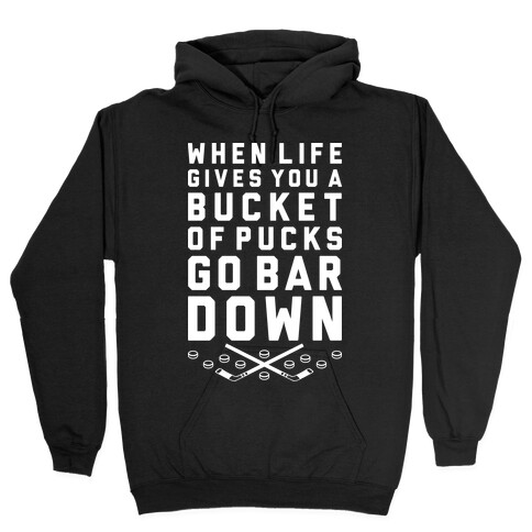When Life Gives You A Bucket Of Pucks Go Bar Down Hooded Sweatshirt