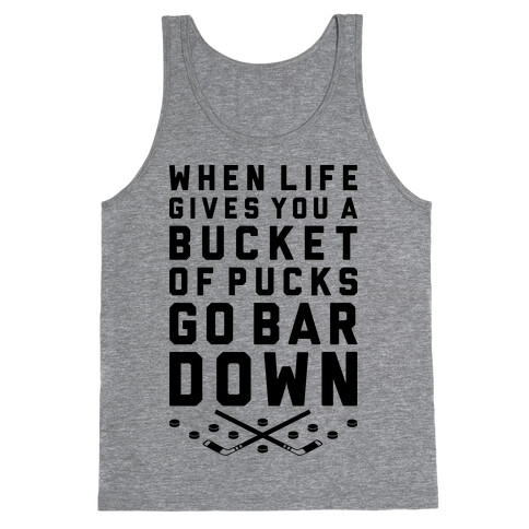 When Life Gives You A Bucket Of Pucks Go Bar Down Tank Top