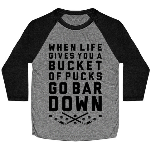 When Life Gives You A Bucket Of Pucks Go Bar Down Baseball Tee