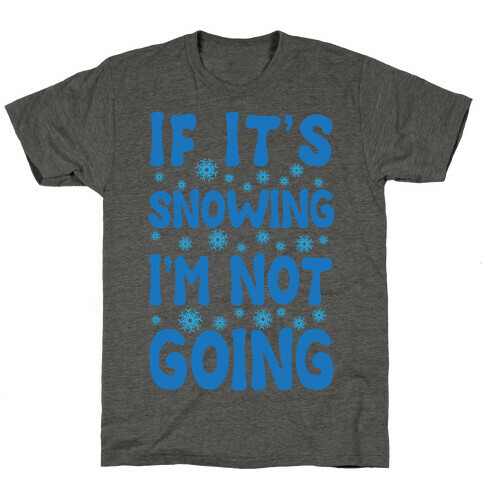 If It's Snowing I'm Not Going T-Shirt