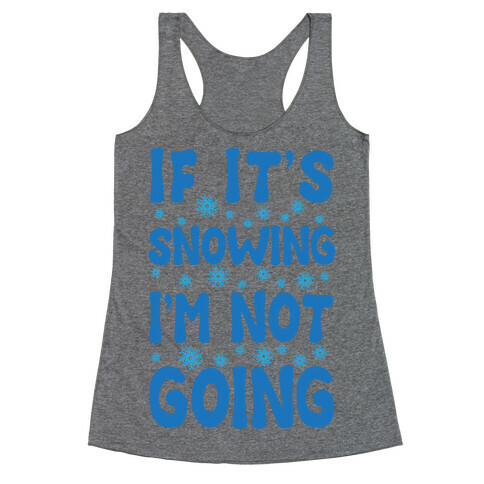 If It's Snowing I'm Not Going Racerback Tank Top