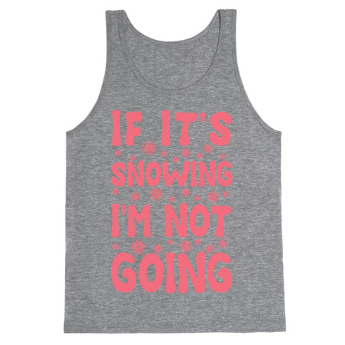 If It's Snowing I'm Not Going Tank Top
