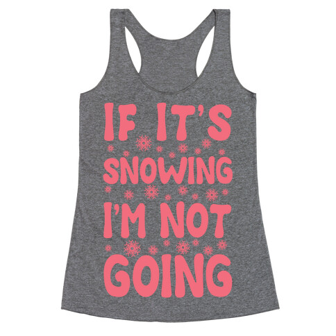 If It's Snowing I'm Not Going Racerback Tank Top