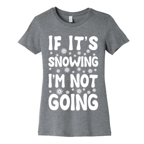 If It's Snowing I'm Not Going Womens T-Shirt