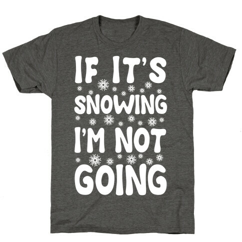 If It's Snowing I'm Not Going T-Shirt