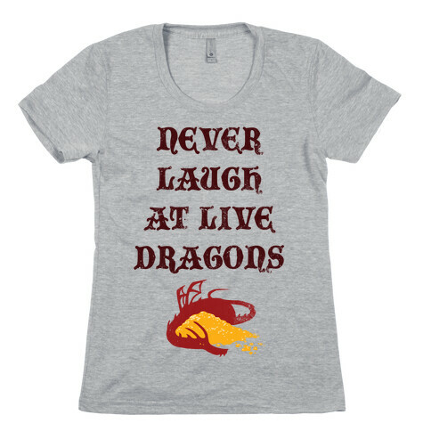 Never Laugh at Live Dragons Womens T-Shirt