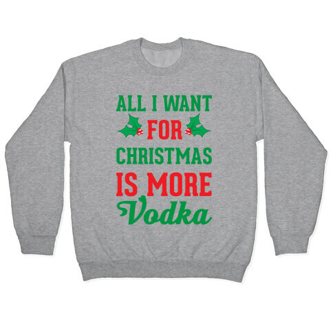 All I Want For Christmas Is More Vodka Pullover