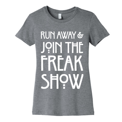 Run Away and Join The Freak Show Womens T-Shirt