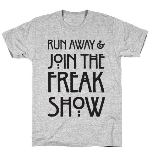 Run Away and Join The Freak Show T-Shirt