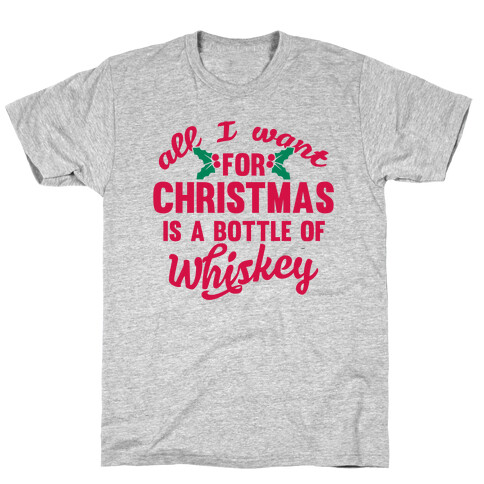 All I Want For Christmas Is A Bottle Of Whiskey T-Shirt