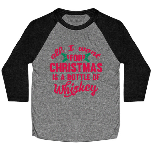 All I Want For Christmas Is A Bottle Of Whiskey Baseball Tee