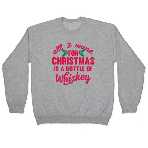 All I Want For Christmas Is A Bottle Of Whiskey Pullover