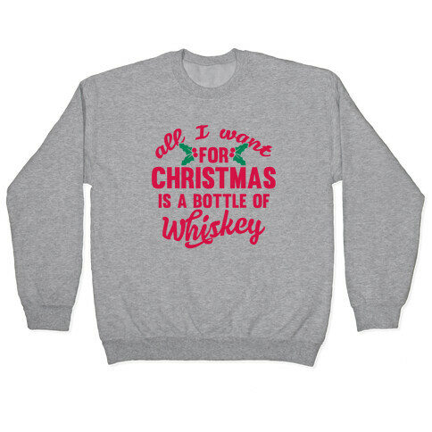 All I Want For Christmas Is A Bottle Of Whiskey Pullover