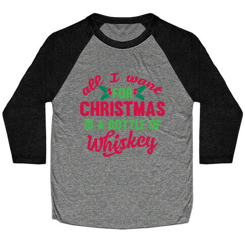 All I Want For Christmas Is A Bottle Of Whiskey Baseball Tee
