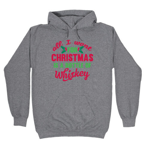 All I Want For Christmas Is A Bottle Of Whiskey Hooded Sweatshirt