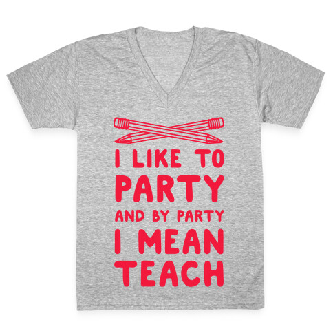 I Like to Party and by Party, I Mean Teach. V-Neck Tee Shirt