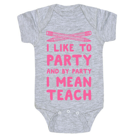 I Like to Party and by Party, I Mean Teach. Baby One-Piece