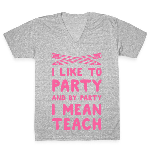 I Like to Party and by Party, I Mean Teach. V-Neck Tee Shirt