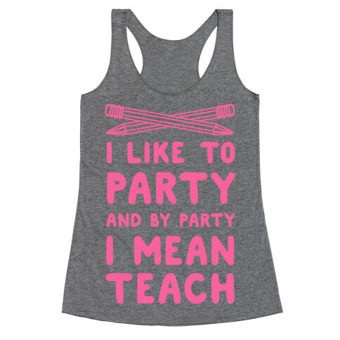 I Like to Party and by Party, I Mean Teach. Racerback Tank Top