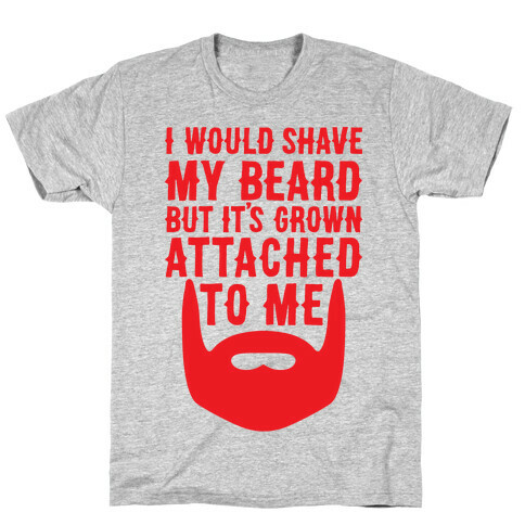 Beard Grown Attached To Me T-Shirt