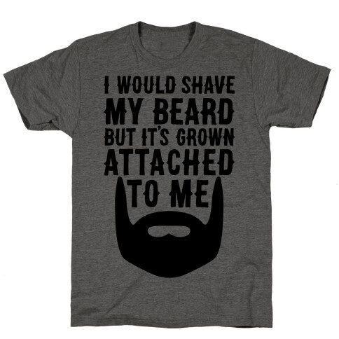 Beard Grown Attached To Me T-Shirt