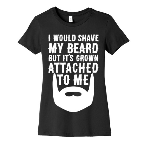 Beard Grown Attached To Me Womens T-Shirt