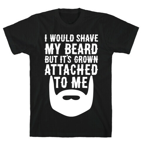 Beard Grown Attached To Me T-Shirt