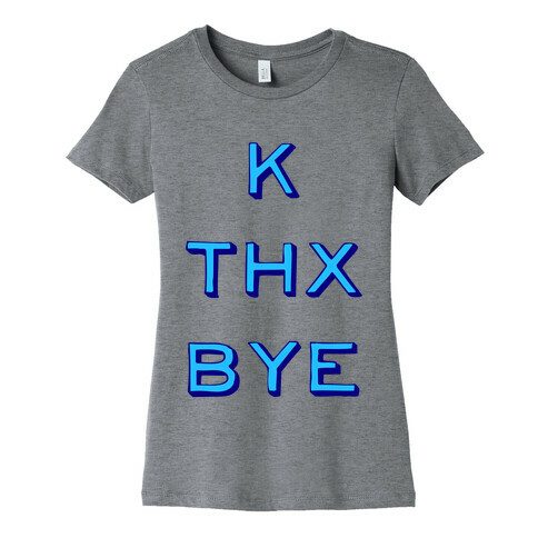 k thx bye Womens T-Shirt