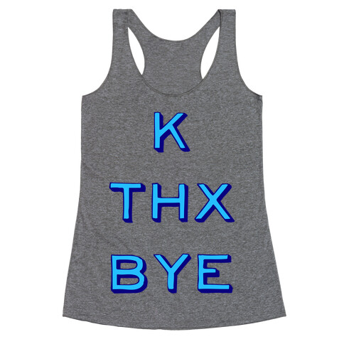 k thx bye Racerback Tank Top