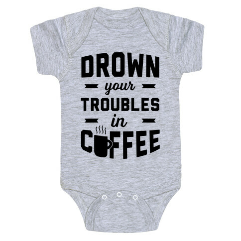 Drown Your Troubles In Coffee Baby One-Piece