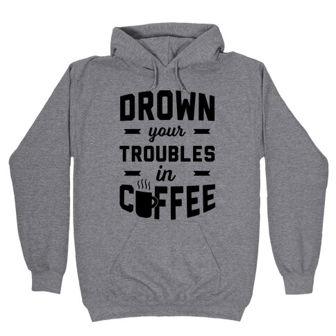 Drown Your Troubles In Coffee Hooded Sweatshirt
