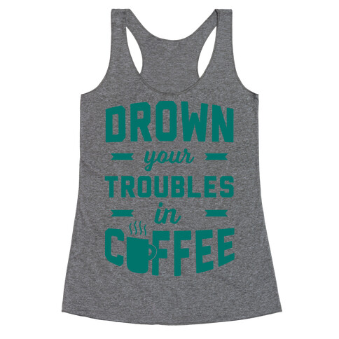 Drown Your Troubles In Coffee Racerback Tank Top