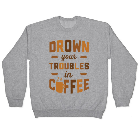 Drown Your Troubles In Coffee Pullover