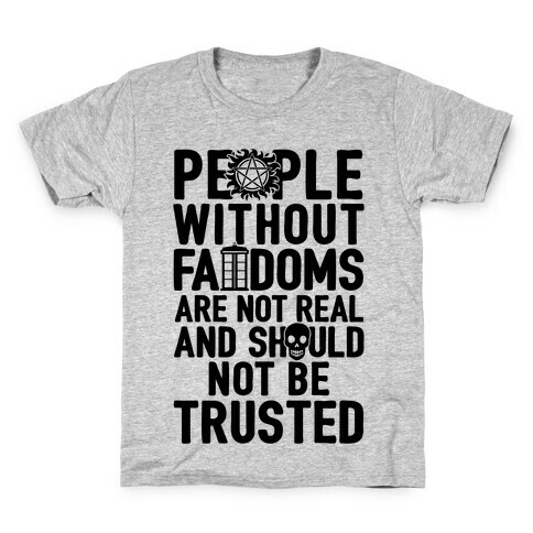 People Without Fandoms Are Not Real And Should Not Be Trusted Kids T-Shirt