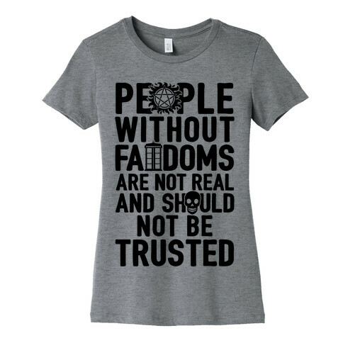 People Without Fandoms Are Not Real And Should Not Be Trusted Womens T-Shirt