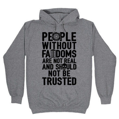 People Without Fandoms Are Not Real And Should Not Be Trusted Hooded Sweatshirt