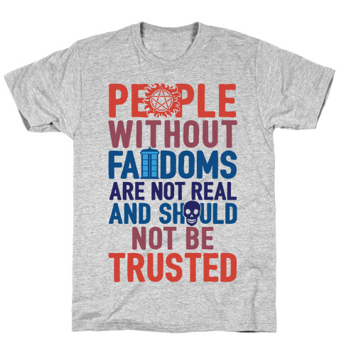 People Without Fandoms Are Not Real And Should Not Be Trusted T-Shirt