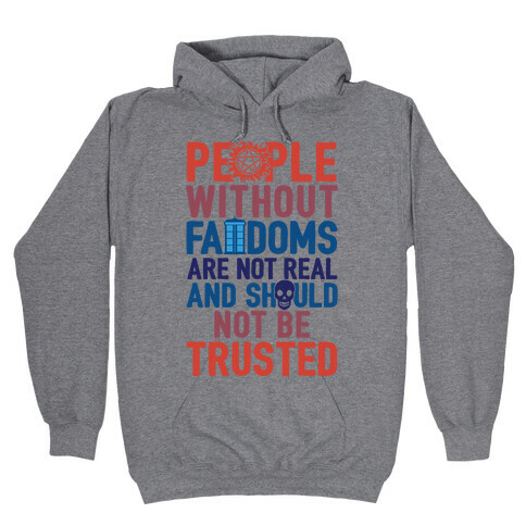 People Without Fandoms Are Not Real And Should Not Be Trusted Hooded Sweatshirt