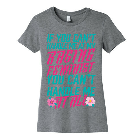 If You Can't Handle Me At My Raging Feminist You Can't Handle Me At All Womens T-Shirt