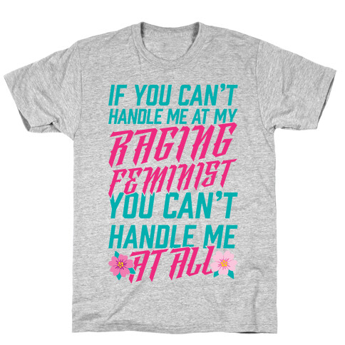 If You Can't Handle Me At My Raging Feminist You Can't Handle Me At All T-Shirt