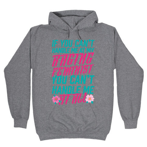 If You Can't Handle Me At My Raging Feminist You Can't Handle Me At All Hooded Sweatshirt