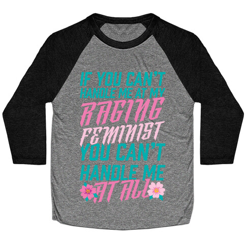 If You Can't Handle Me At My Raging Feminist You Can't Handle Me At All Baseball Tee