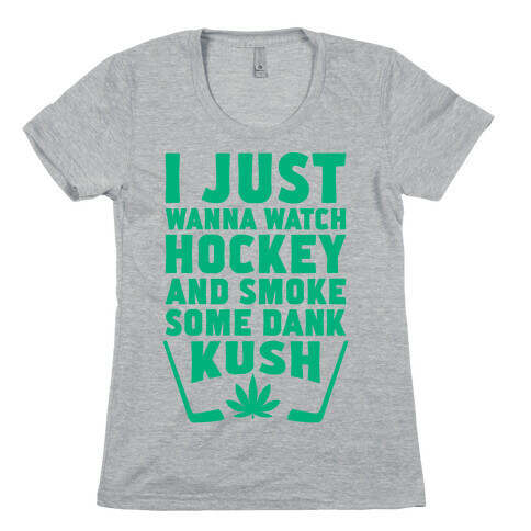 I Just Wanna Watch Hockey And Some Some Dank Kush Womens T-Shirt