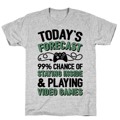 Today's Forecast: 99% Chance Of Staying Inside & Playing Video Games T-Shirt