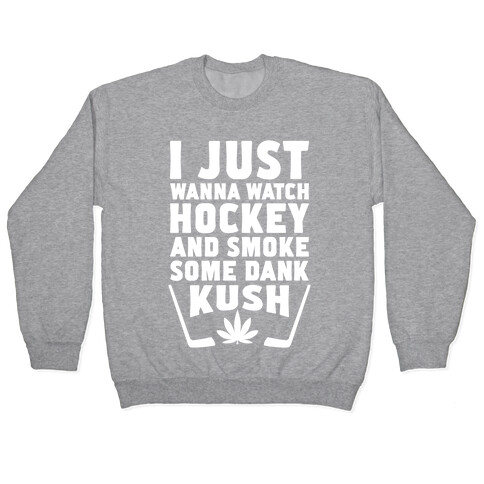 I Just Wanna Watch Hockey And Some Some Dank Kush Pullover