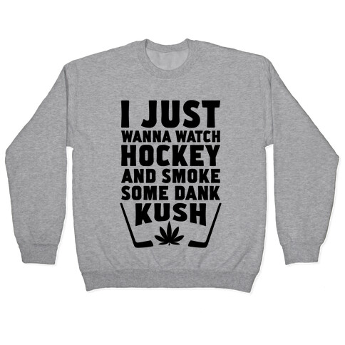 I Just Wanna Watch Hockey And Some Some Dank Kush Pullover